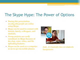 The Skype Hype: The Power of Options<br />During this presentation 20,265,269 people are online using Skype. <br />Skype c...