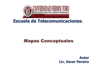 Escuela de Telecomunicaciones. Mapas Conceptuales  Autor  Lic. Oscar Pereira 
