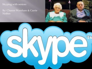 Skyping with seniors

By: Chason Worsham & Carrie
Nobles
 