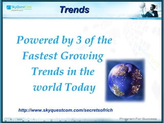 Powered by 3 of the Fastest Growing  Trends in the  world Today http://www.skyquestcom.com/secretsofrich Trends 