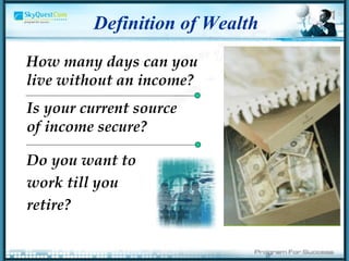 Is your current source of income secure? How many days can you  live without an income? Definition of Wealth Do you want to  work till you  retire? 