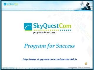 Program for Success http://www.skyquestcom.com/secretsofrich 