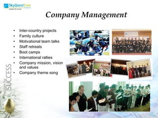 Inter-country projects Family culture Motivational team talks Staff retreats Boot camps International rallies Company mission, vision and values Company theme song Company Management 