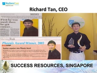 Richard Tan, CEO SUCCESS RESOURCES, SINGAPORE Phoenix Award Winner, 2003 