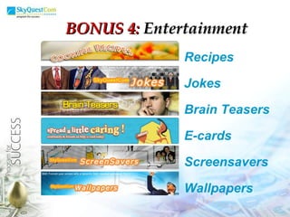 BONUS 4:  Entertainment Recipes Jokes Brain Teasers E-cards Screensavers Wallpapers 