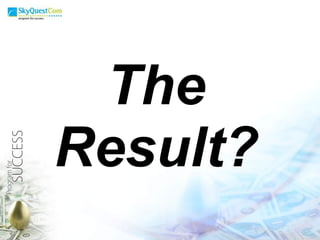 The Result? 
