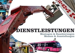 31 | DIENSTLEISTUNGEN




DIENSTLEISTUNGEN
      Montagen & Kaschierungen
        Messen & Ausstellungen
 