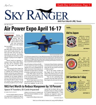 April         2011                                                                                                                       Earth Day Celebration, Page 5




SKY RANGER
Vol. 68, Issue 4
                                                                                                                                         NAS Fort Worth JRB, Texas


Air Power Expo April 16-17                                                                                                                                 Inside...


BY KATHLEEN BYNUM                                                                                                                                          Aid to Japan
                              Marking the
                        Centennial of Naval                                                                                                                              VMGR-234 assisted
                      Aviation, NAS Fort                                                                                                                               the Marines of III
                     Worth JRB’s Air Power                                                                                                                             Marine Expeditionary
                   Expo on April 16-17 will                                                                                                                            Brigade     Aviation
                 have more aeronautical                                                                                                                                Command Element in
               demos and static displays                                                                                                                               support of Operation
than ever before.                                                                                                                                                      Tomodachi.
      Cmdr. Brian Parker, a Tactical Sup-
                                                                                                                                                                                 See Page 6
port Wing officer and the Air Show di-
rector, said, “It’s really unheard of ... we’ll
have more than we’ve ever had, and

                                                                                                                                                           Chili Cookoff
more than we ever will ... the Centen-                                                                               PHOTO BY MCSN BENJAMIN CROSSLEY
nial is bringing out more than is usually         F/A-18A Hornets assigned to the U.S. Navy flight demonstration team, the Blue Angels, practice
allowed. It’s going to be the biggest air         a routine during their annual winter training at Naval Air Facility El Centro, Calif. The team flies a                 On     April   30,
show!”                                            minimum of 120 flights, and train six days a week, making three flights per day during the 10-                       The Marine Corps
      Record crowds are expected, ac-             week training period. The Blue Angels will be the culminating demonstration at the Air Power
                                                  Expo on board NAS Fort Worth JRB, April 16-17.
                                                                                                                                                                       League Bluebonnet
cording to Navy Public Affairs Officer                                                                                                                                 Detachment 817, will
Don Ray, and he anticipates having                day and Sunday to all inbound traffic —             Centennial of Naval Aviation celebration,                        host its annual chili
to close the gates once capacity is               or even sooner if we reach our parking              we look forward to showing off our base                          cook-off at VFW Post
reached.                                          capacity. So no one is disappointed, we             along with the past, present and future                          8235.
      “With having the Blue Angels, the           highly recommend those planning to                  of military aviation!”
Navy’s premier flight team, here to help          attend the Air Power Expo on Saturday                    Part of that history includes the                                    See Page 14
us celebrate the Centennial of Naval              or Sunday, or both days to arrive early.”           Blue Angels, the U.S. Navy’s most elite
Aviation, and the line-up of military and              Cmdr. Philip Schulz, executive offi-           aviators. They will be just one of 12 aerial
civilian aerobatic professionals we have          cer of the base, said the event is a time           demonstrations that will thrill spectators.
scheduled, we are hoping 100,000 or
more air show enthusiasts will come to
                                                  for the community to help celebrate the
                                                  Centennial of Naval Aviation.
                                                                                                           “They are the culminating dem-
                                                                                                      onstration each day,” Parker said of the
                                                                                                                                                           38 Sorties in 1 day
the show each day,” he said. “If we get                “The Air Power Expo is one of those            Blue Angels, who are known for choreo-                             The             301st
the numbers we’re expecting, we will              rare opportunities to open doors to our                                                                              Maintenance        and
be closing our gates at 2 p.m. on Satur-          friends and neighbors. As part of the                                         continued on page 12                   Operations      Groups

NAS Fort Worth to Reduce Manpower by 10 Percent
                                                                                                                                                                       produced 38 F-16
                                                                                                                                                                       Fighting Falcon sorties
                                                                                                                                                                       in one day as part of a
Space ‘A’ Travelers, ID Cards Impacted                                                                cutting, NAS Fort Worth JRB has been
                                                                                                      directed to reduce its military workforce
                                                                                                                                                                       “surge” exercise.
BY CMDR. PHILIP SCHULTZ                           military is not immune to cutbacks, and             by 10 percent beginning Oct. 1. These
                                                                                                                                                                                See Page 15
                                                  Navy shore-based installations are feel-            reductions are targeted in nature and
     As most people realize by now, the
                                                  ing the pressure.                                   identify the specialty areas to be cut.
U.S. government is looking for ways to
                                                       As part of the military’s look at cost-
reduce the cost of doing business. The                                                                                          continued on page 23

                                                                        Visit us on the web at www.cnic.navy.mil/FortWorth
 