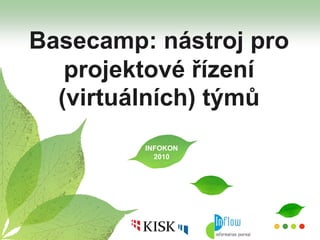 Basecamp: nástroj pro
projektové řízení
(virtuálních) týmů
INFOKON
2010
 