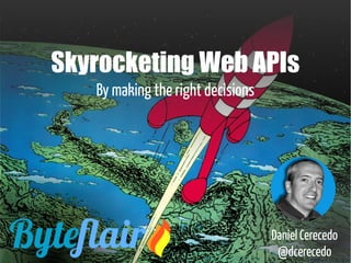 Skyrocketing Web APIs
By making the right decisions
Daniel Cerecedo
@dcerecedo
 