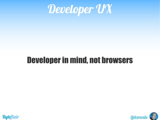 Developer UXDeveloper UX
@dcerecedoByteflair
HTTP is for browsers
 