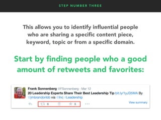 S T E P N U M B E R T H R E E
This allows you to identify inﬂuential people
who are sharing a speciﬁc content piece,
keywo...