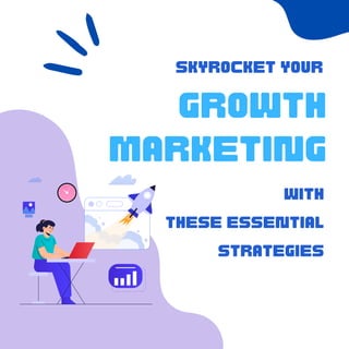SKYROCKET YOUR
WITH
THESE ESSENTIAL
STRATEGIES
GROWTH
MARKETING
 