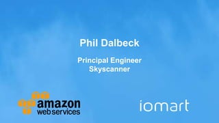 Phil Dalbeck
Principal Engineer
Skyscanner
 