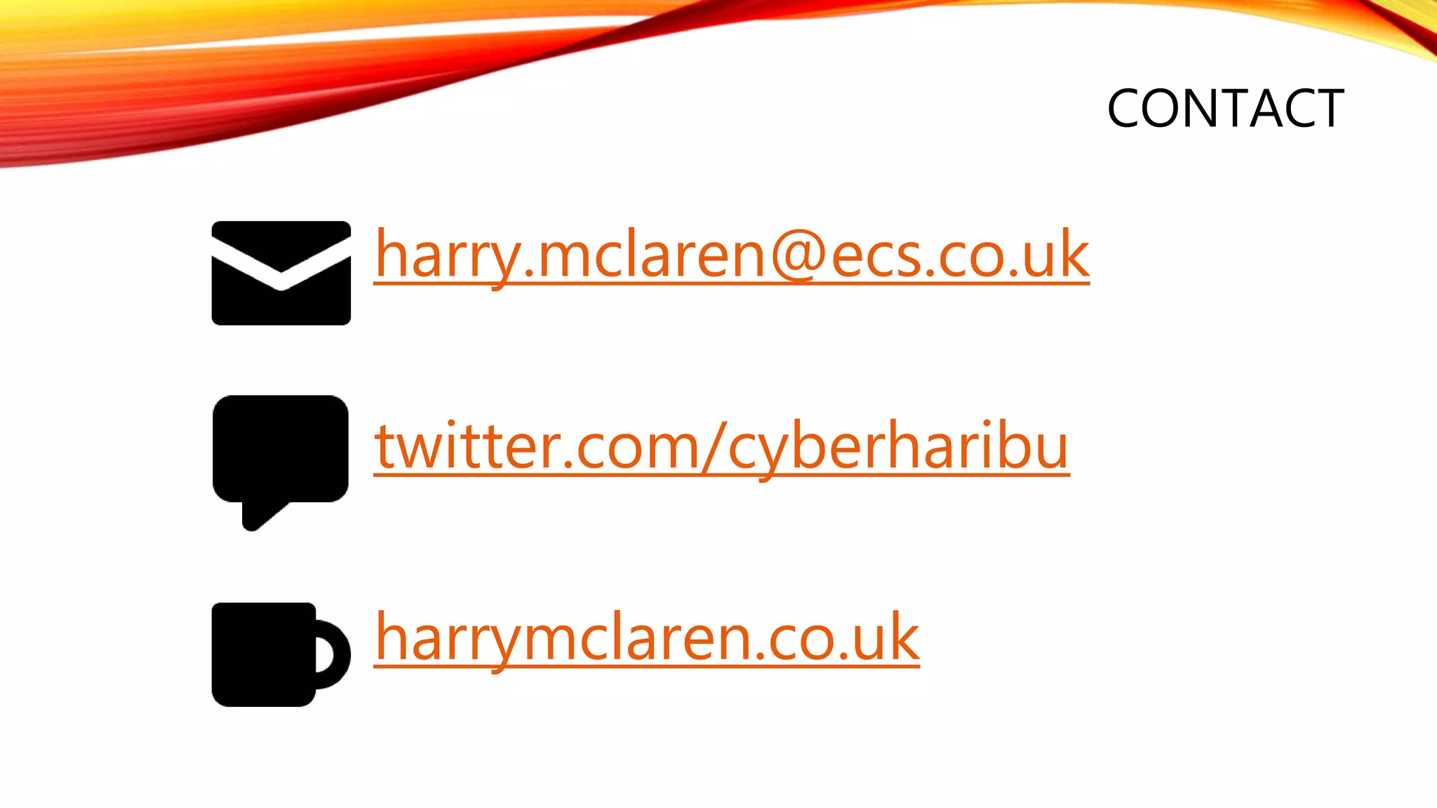 CONTACT
twitter.com/cyberharibu
harry.mclaren@ecs.co.uk
harrymclaren.co.uk
 