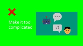 Make it too
complicated
 