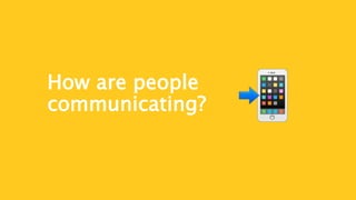 How are people
communicating?
 