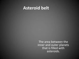 AsteroidbeltThe area between the inner and outer planets that is filled with asteroids. 