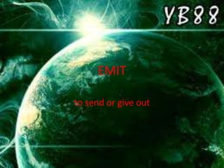 EMITto send or give out 