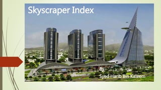 Skyscraper Index
By
Syed Harib Bin Kaleem
 