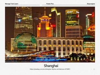 11
|
Skyscrapers
Manage Train Learn Power Pics
Shanghai
https://pixabay.com/en/shanghai-skyline-architecture-673087/
 