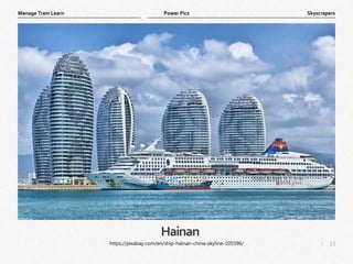 13
|
Skyscrapers
Manage Train Learn Power Pics
Hainan
https://pixabay.com/en/ship-hainan-china-skyline-105596/
 