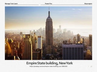 22
|
Skyscrapers
Manage Train Learn Power Pics
EmpireStatebuilding,NewYork
https://pixabay.com/en/empire-state-building-usa-1081929/
 