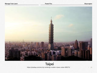 26
|
Skyscrapers
Manage Train Learn Power Pics
Taipei
https://pixabay.com/en/city-buildings-modern-tower-urban-690273/
 