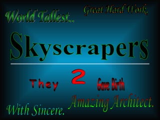 World Tallest.. Amazing Architect. Great Hard Work. With Sincere. They Gave Birth 2 Skyscrapers 