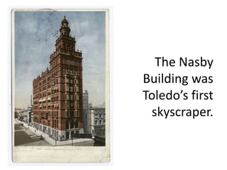 The Nasby
Building was
Toledo’s first
skyscraper.
 