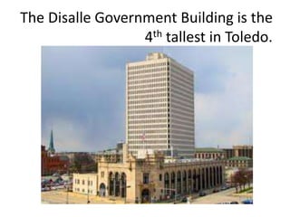 The Disalle Government Building is the
4th tallest in Toledo.
 