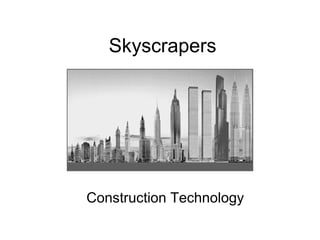 Skyscrapers
Construction Technology
 
