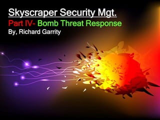 Skyscraper Security Mgt.
Part IV- Bomb Threat Response
By, Richard Garrity
 