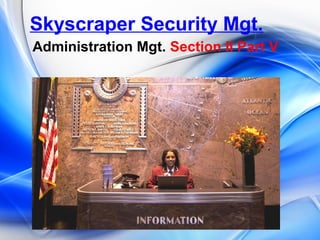 Skyscraper Security Mgt.
Administration Mgt. Section II Part V

 