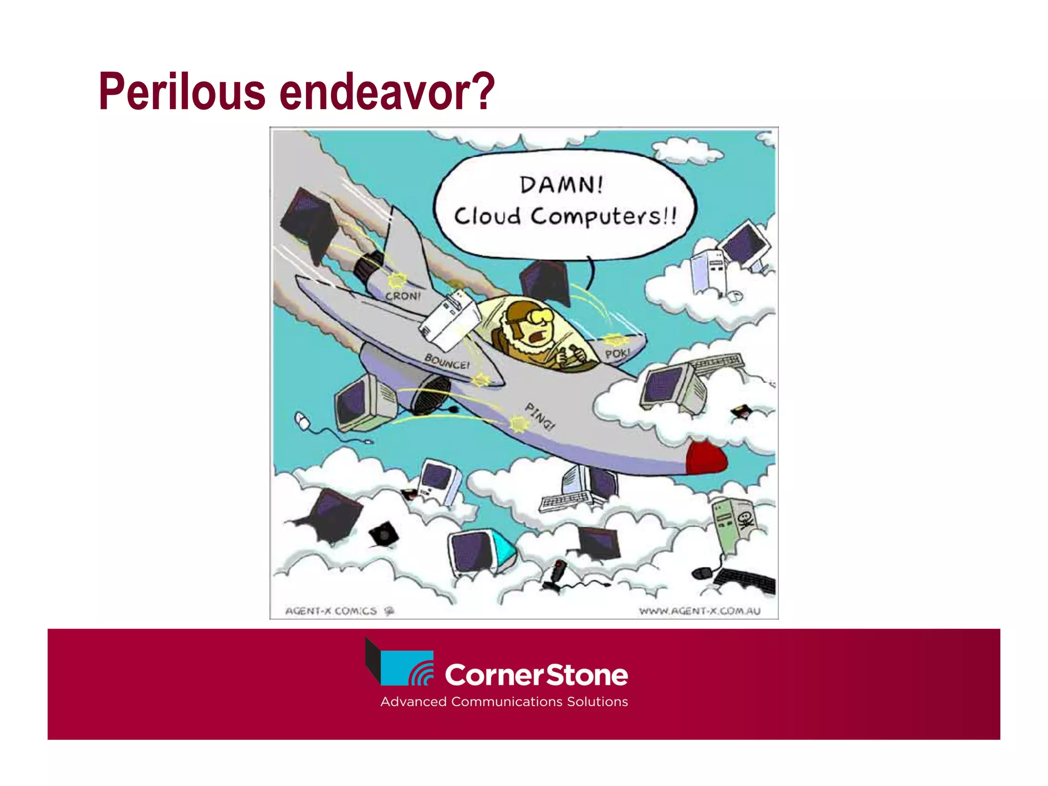 Perilous endeavor?




            damn-­‐cloud-­‐computers	
  copy	
  
 