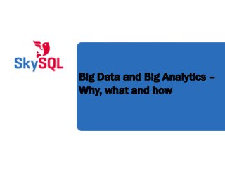 Big Data and Big Analytics –
Why, what and how
 