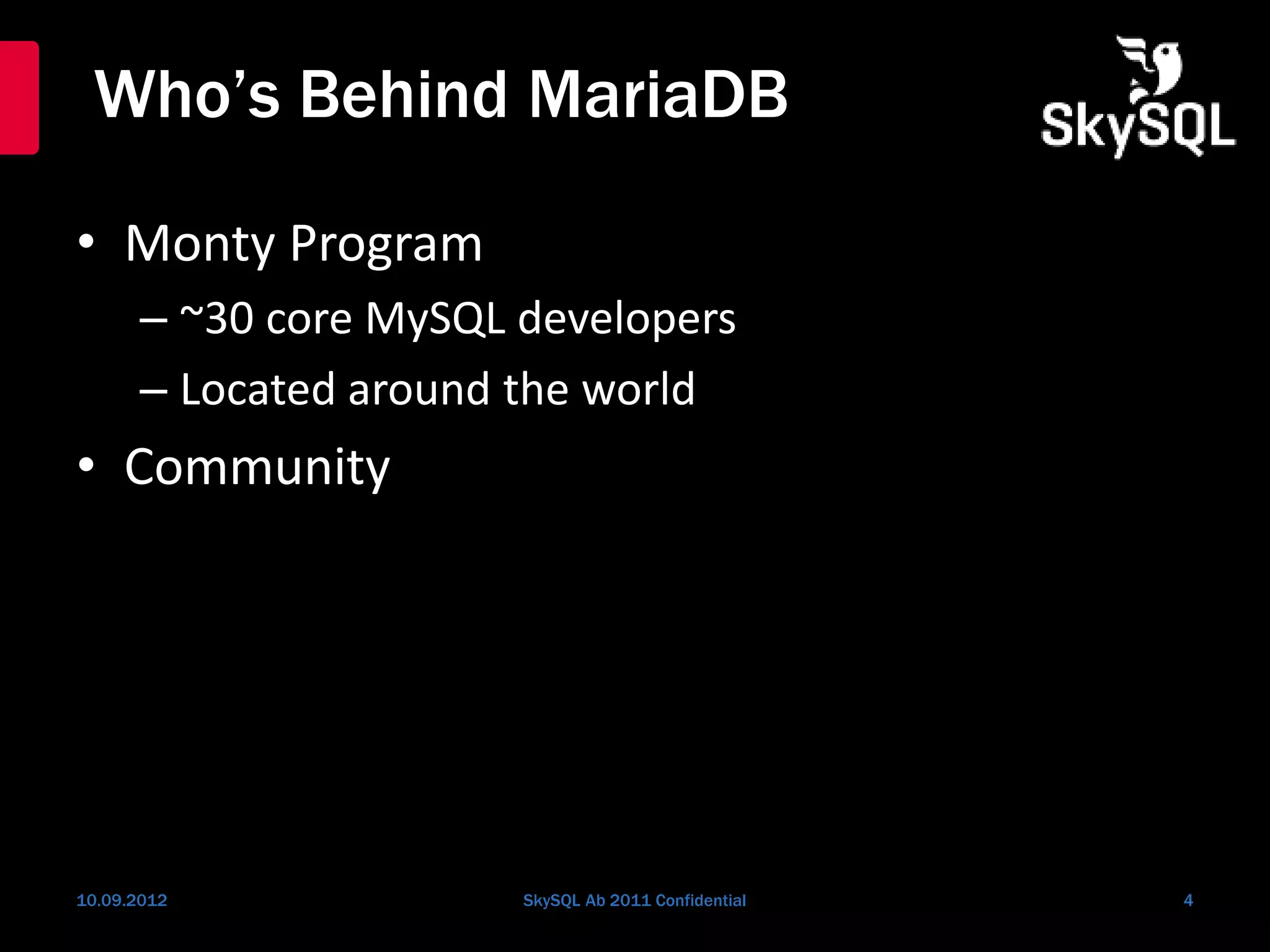 Who’s Behind MariaDB
• Monty Program
– ~30 core MySQL developers
– Located around the world
• Community
10.09.2012 SkySQL Ab 2011 Confidential 4
 