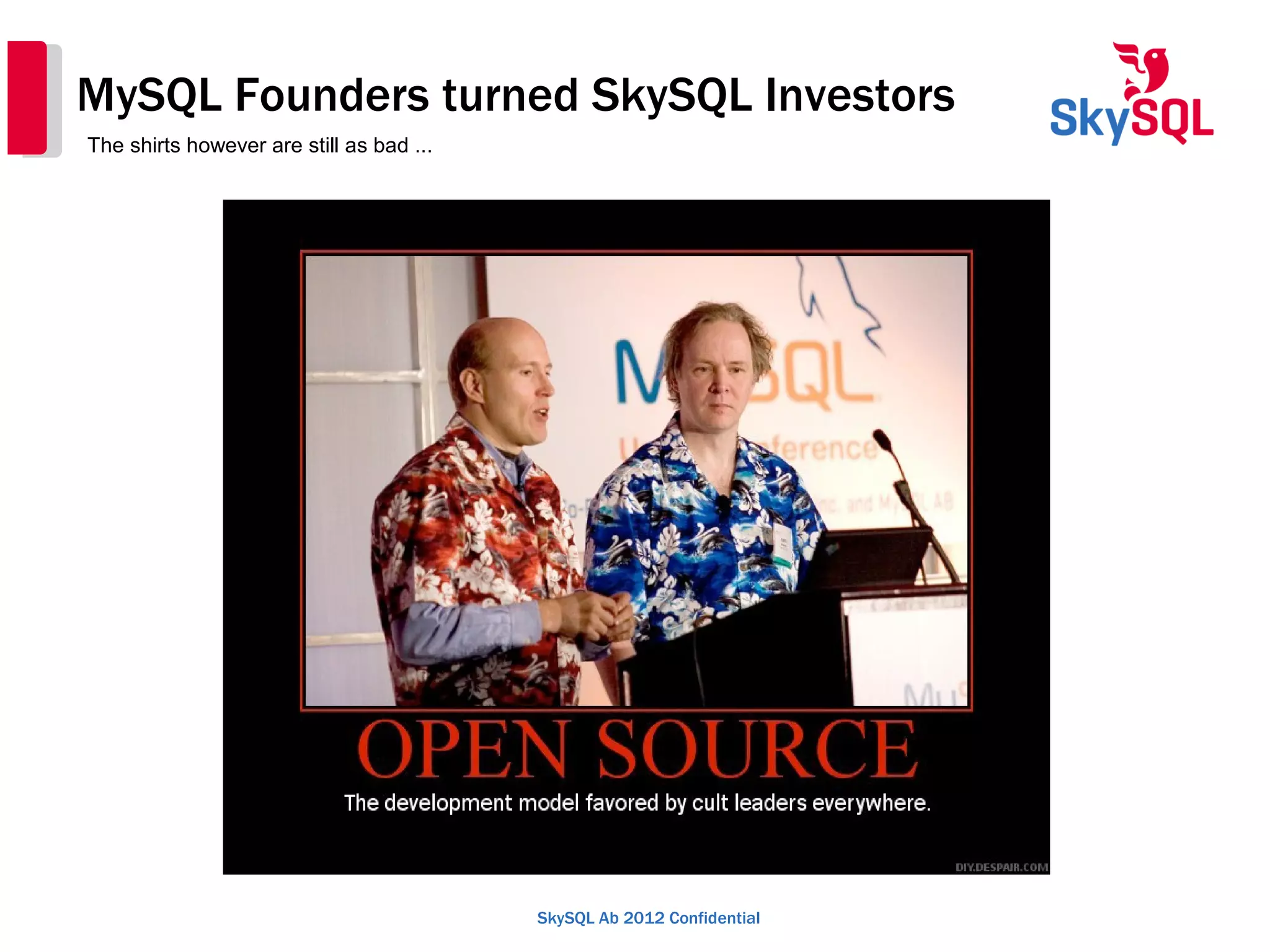 SkySQL Ab 2012 Confidential
MySQL Founders turned SkySQL Investors
The shirts however are still as bad ...
 