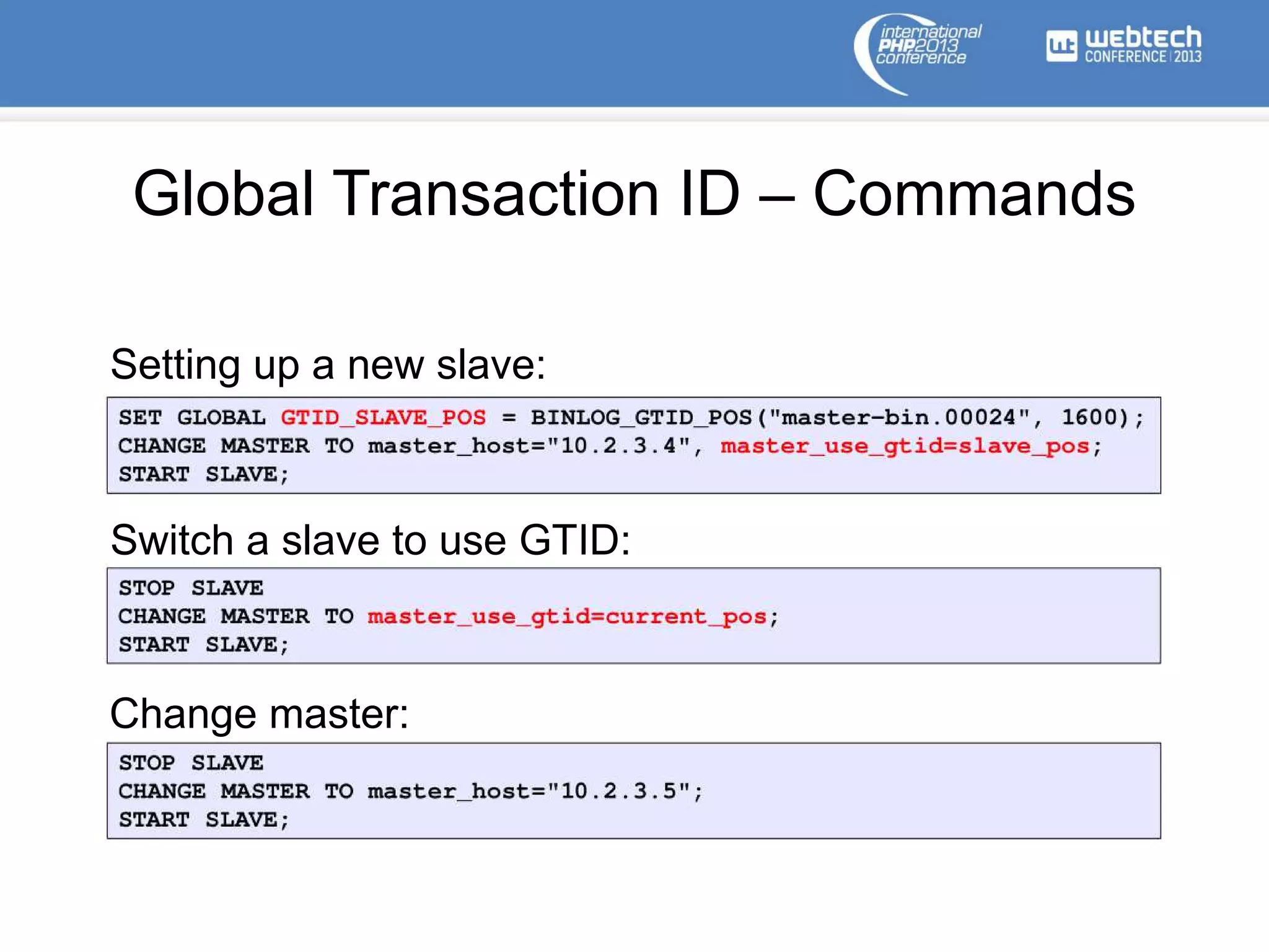 Global Transaction ID – Commands
Setting up a new slave:
Switch a slave to use GTID:
Change master:
 