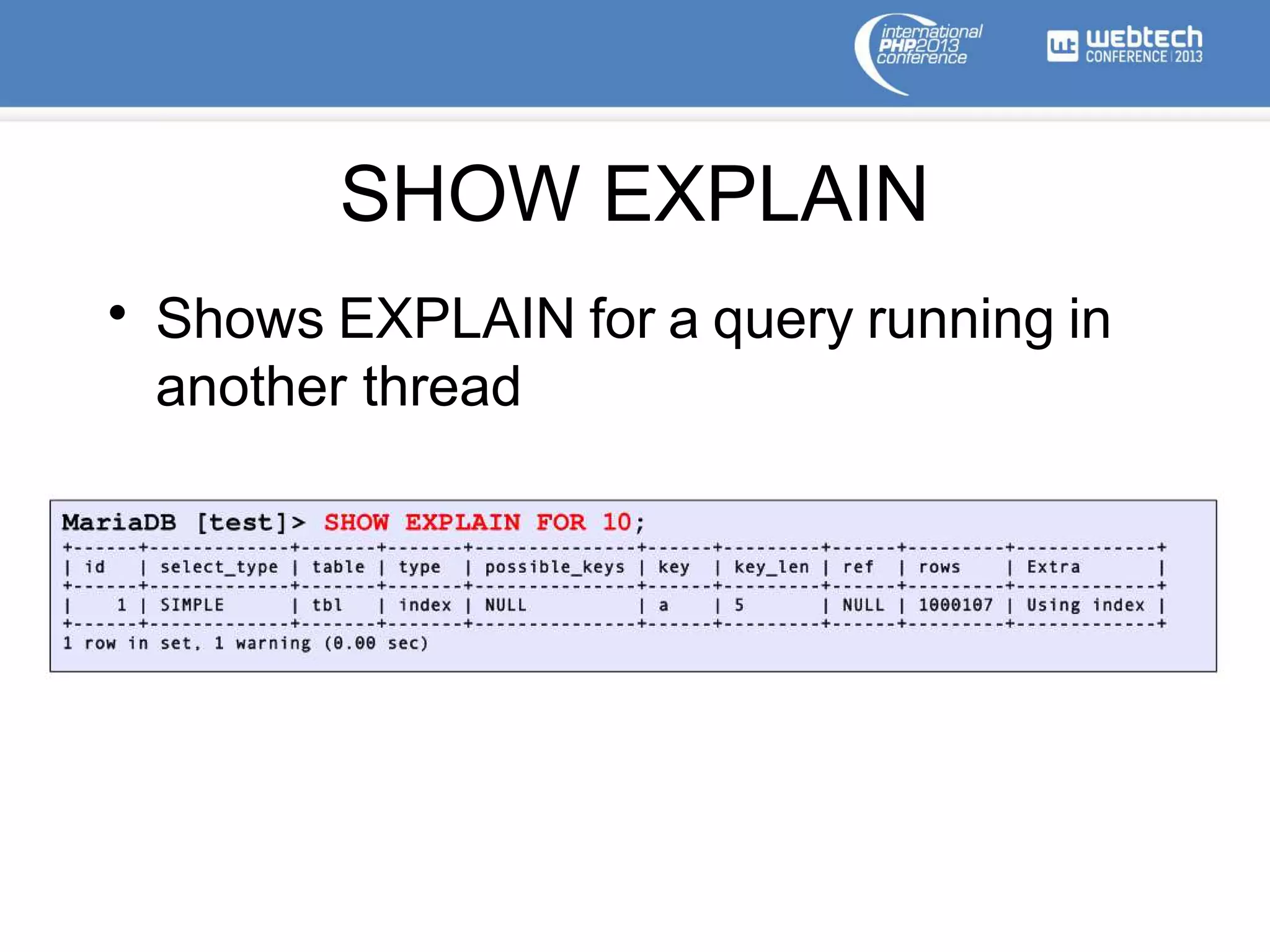 SHOW EXPLAIN
• Shows EXPLAIN for a query running in
another thread
 