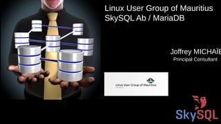 SkySQL AB © 2013 Confidential
Principal Consultant
Joffrey MICHAÏE
Linux User Group of Mauritius
SkySQL Ab / MariaDB
 