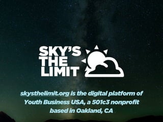 skysthelimit.org is the digital platform of
Youth Business USA, a 501c3 nonprofit
based in Oakland, CA
 