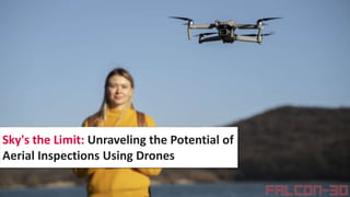 Sky's the Limit: Unraveling the Potential of
Aerial Inspections Using Drones
 