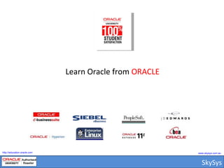 SkySys Learn Oracle from  ORACLE www.skysys.com.au http://education.oracle.com 
