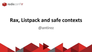 Rax, Listpack and safe contexts
@antirez
 