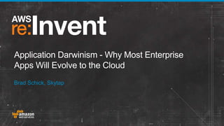 Application Darwinism - Why Most Enterprise
Apps Will Evolve to the Cloud
Brad Schick, Skytap
 