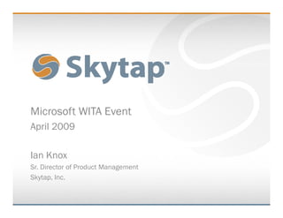 Microsoft WITA Event
April 2009

Ian Knox
Sr. Director of Product Management
Skytap, Inc.
Skytap Inc
 