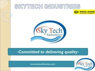 1
www.skytechkitchen.com
“Committed to delivering quality”
 
