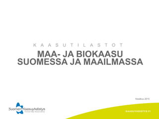 KAASUYHDISTYS.FI
MAA- JA BIOKAASU
SUOMESSA JA MAAILMASSA
K A A S U T I L A S T O T
Kesäkuu 2015
 