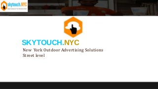 SKYTOUCH.NYC
New York Outdoor Advertising Solutions
Street level
 